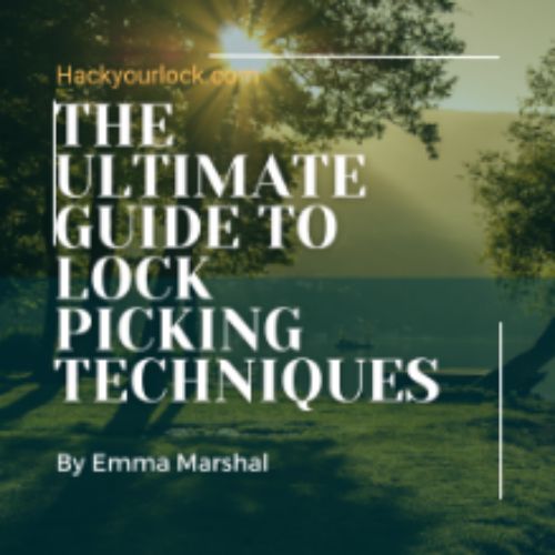 the ultimate guide to lock picking techniques by Emma Marshal- Hackyourlock.com