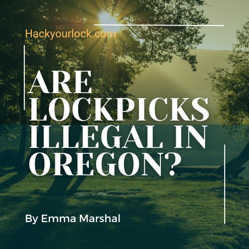 are lockpicks illegal in oregon by Emma Marshal Hackyourlock.com featured image