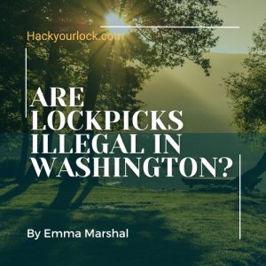 are lockpicks illegal in washington? featured image by emma marshal hackyourlock.com