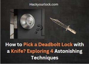 How to Pick a Deadbolt Lock with a Knife? Exploring 4 Astonishing Techniques