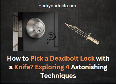 How To Pick A Deadbolt Lock With A Knife? Exploring 4 Astonishing ...
